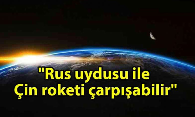 ozgur_gazete_kibris_Uzmanlar_Rus_uydusu_ile_Çin_roketinin_çarpışabileceğini_açıkladı