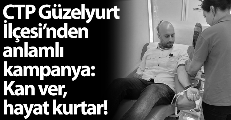 ozgur_gazete_kibris_ctp_guzelyurt_kan_ver_hayat_kurtar